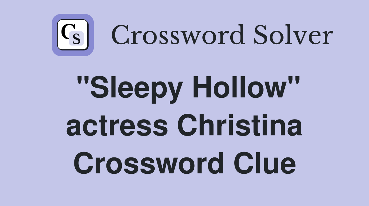 "Sleepy Hollow" actress Christina Crossword Clue