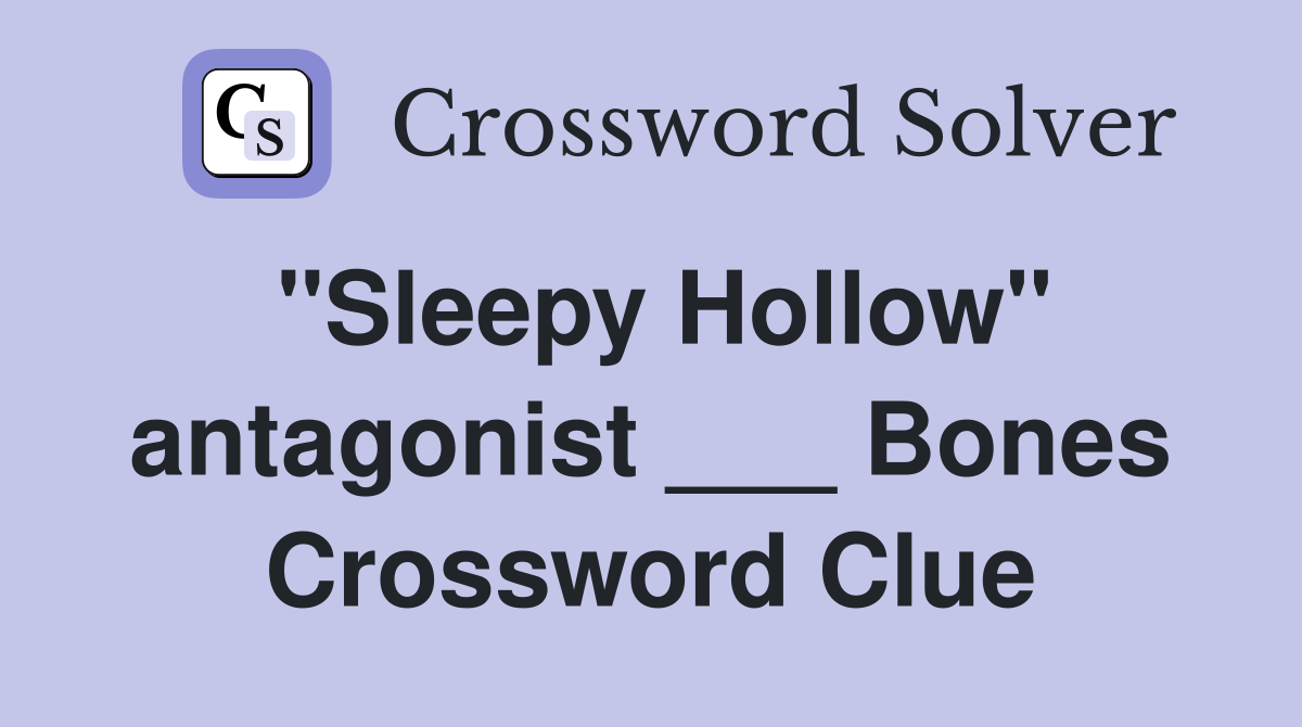 "Sleepy Hollow" antagonist ___ Bones Crossword Clue