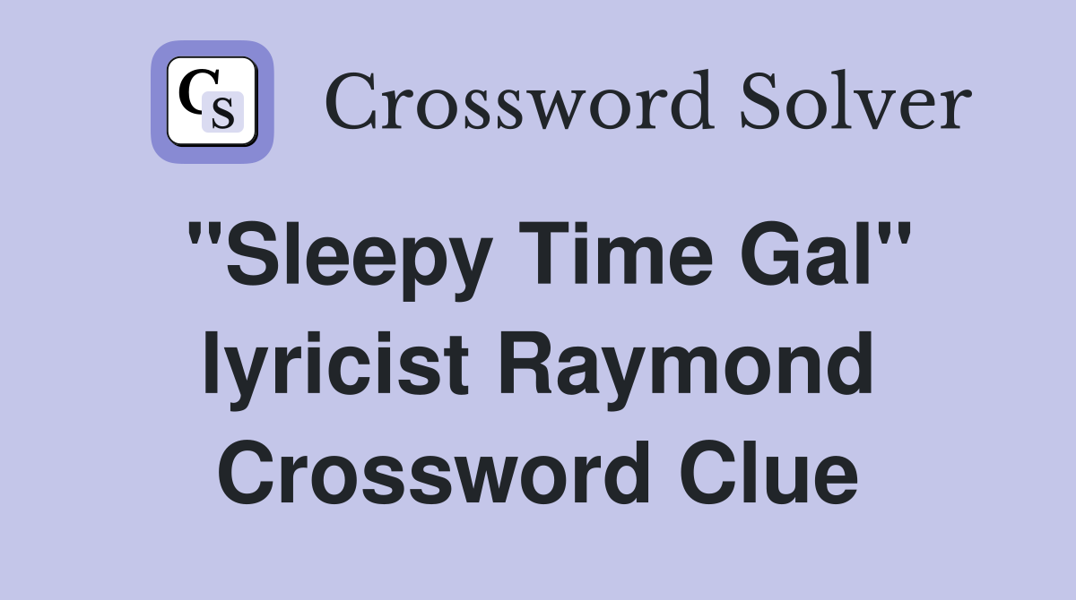 "Sleepy Time Gal" lyricist Raymond Crossword Clue