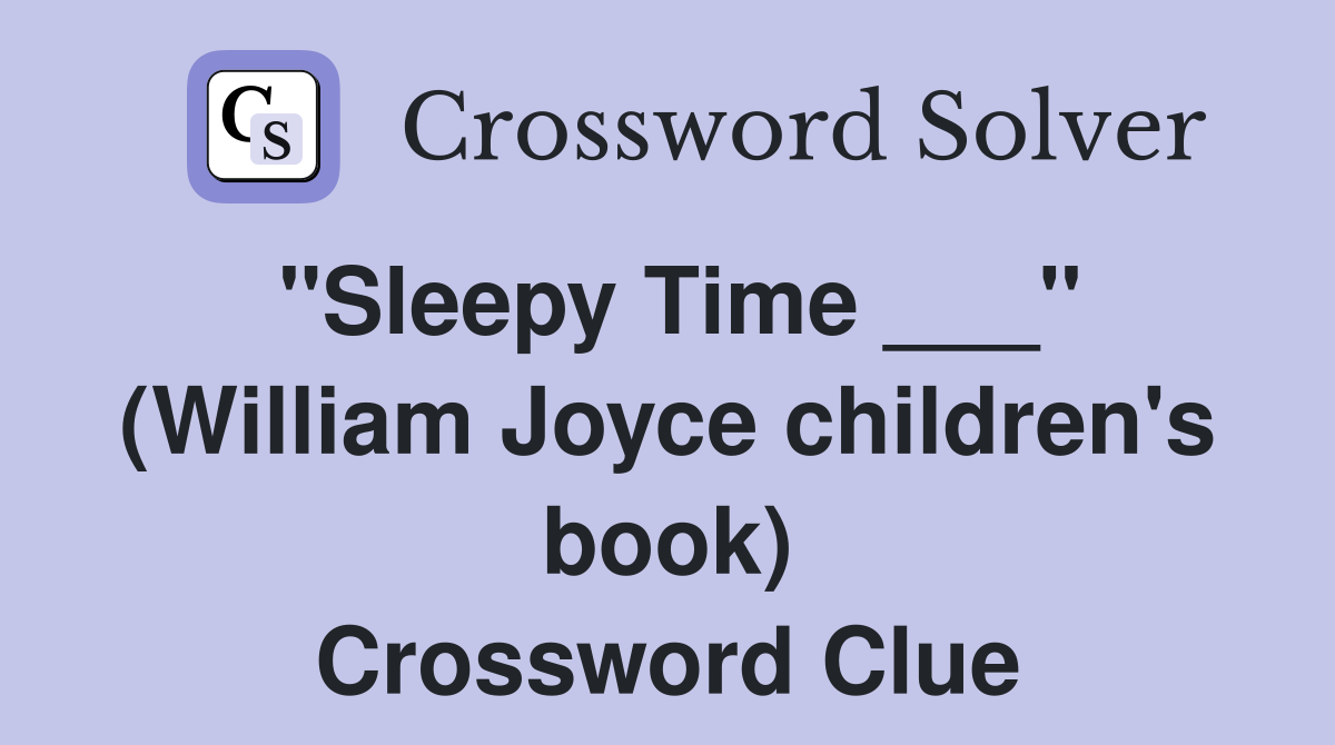 "Sleepy Time ___" (William Joyce children's book) Crossword Clue