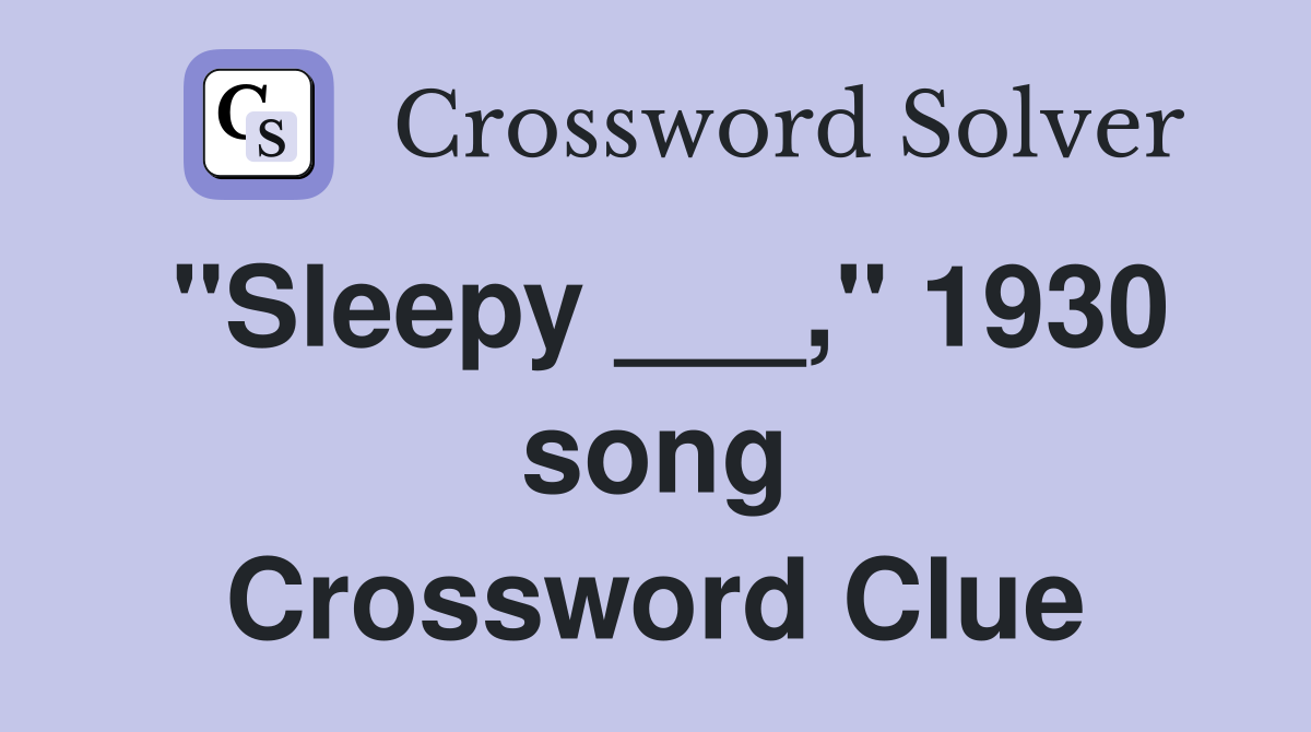 "Sleepy ___," 1930 song Crossword Clue
