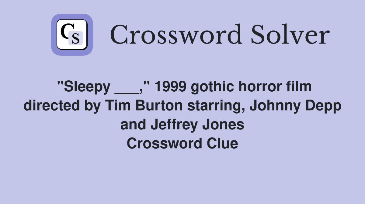 "Sleepy ___," 1999 gothic horror film directed by Tim Burton starring, Johnny Depp and Jeffrey Jones Crossword Clue