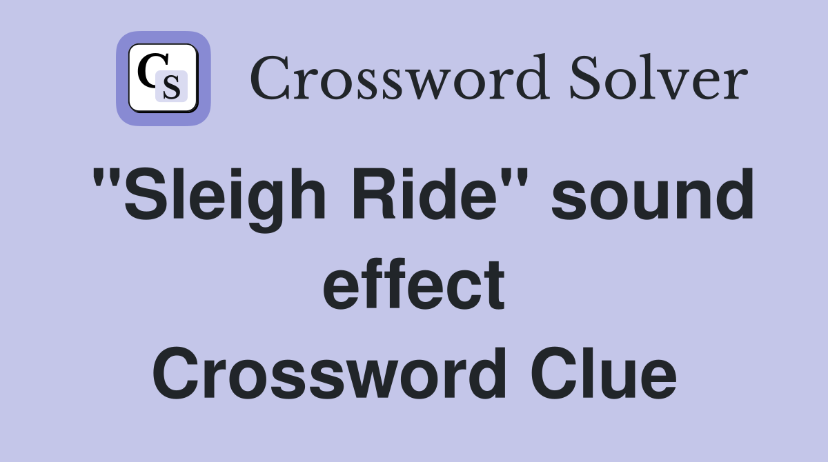 "Sleigh Ride" sound effect Crossword Clue