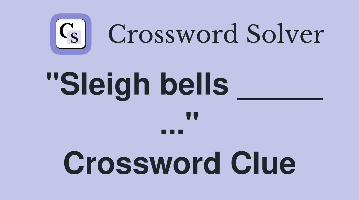 "Sleigh bells _____ ..." Crossword Clue