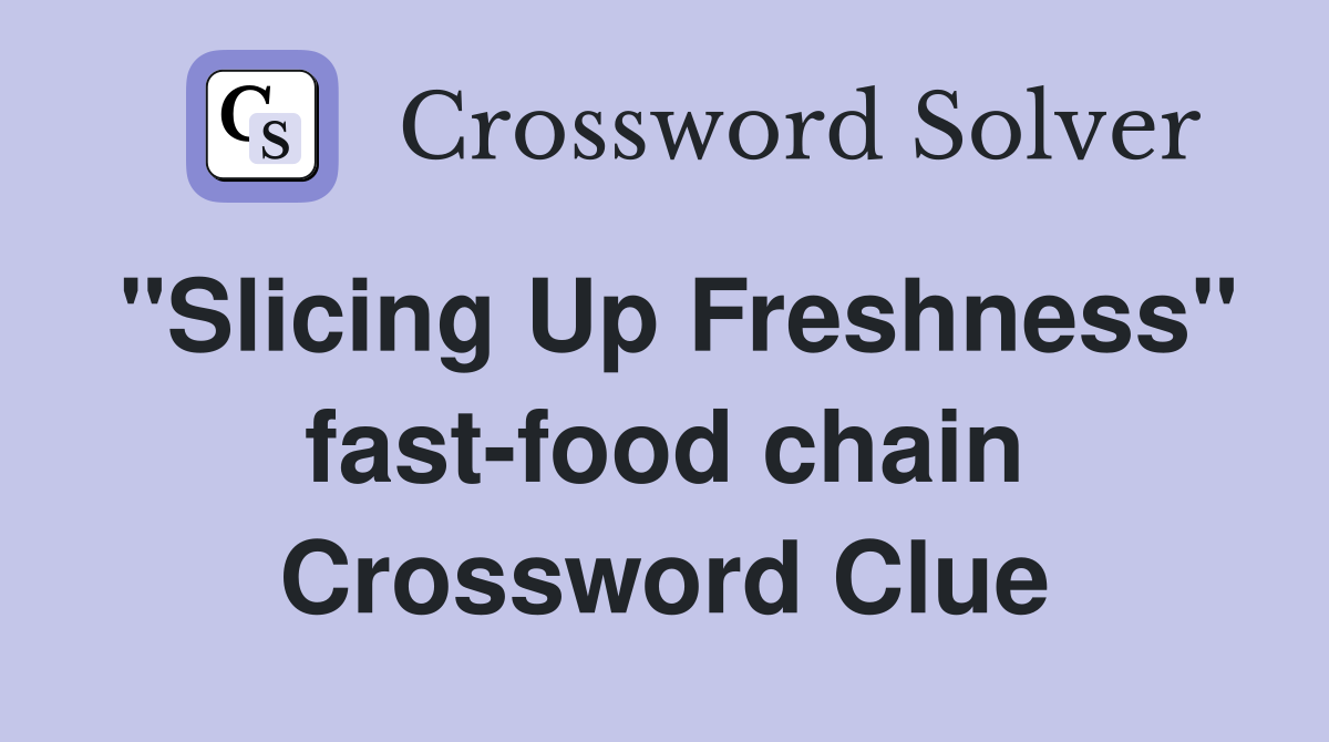 "Slicing Up Freshness" fast-food chain Crossword Clue