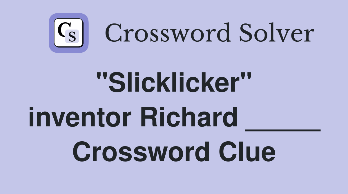 "Slicklicker"  inventor Richard _____ Crossword Clue
