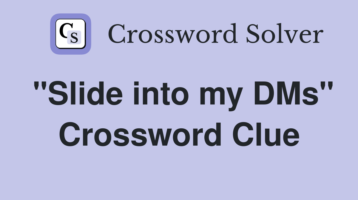 "Slide into my DMs" Crossword Clue