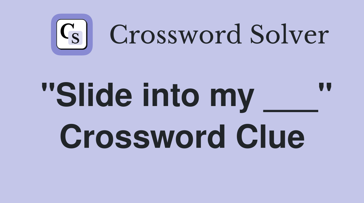 "Slide into my ___" Crossword Clue