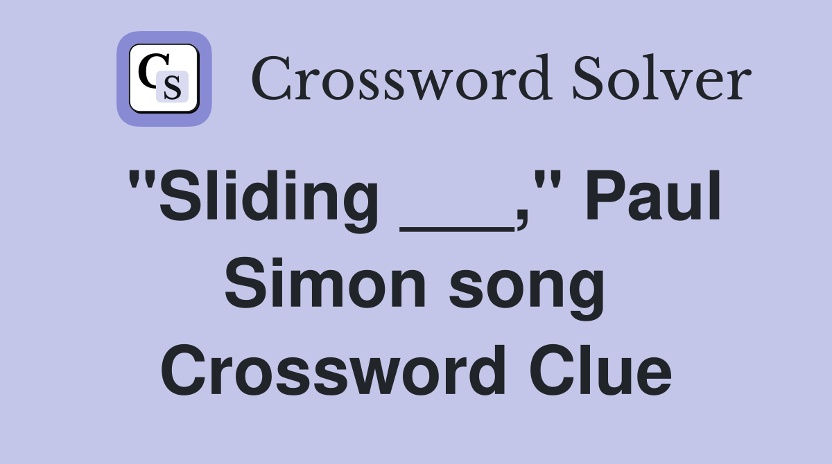 "Sliding ___," Paul Simon song Crossword Clue