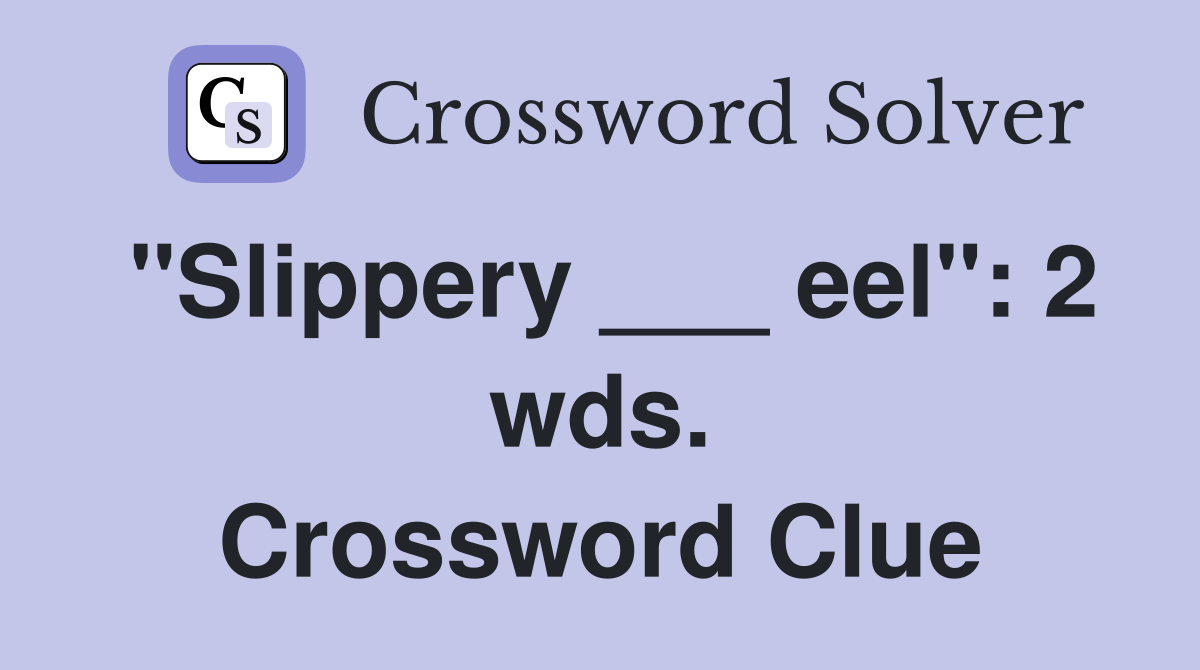 "Slippery ___ eel": 2 wds. Crossword Clue