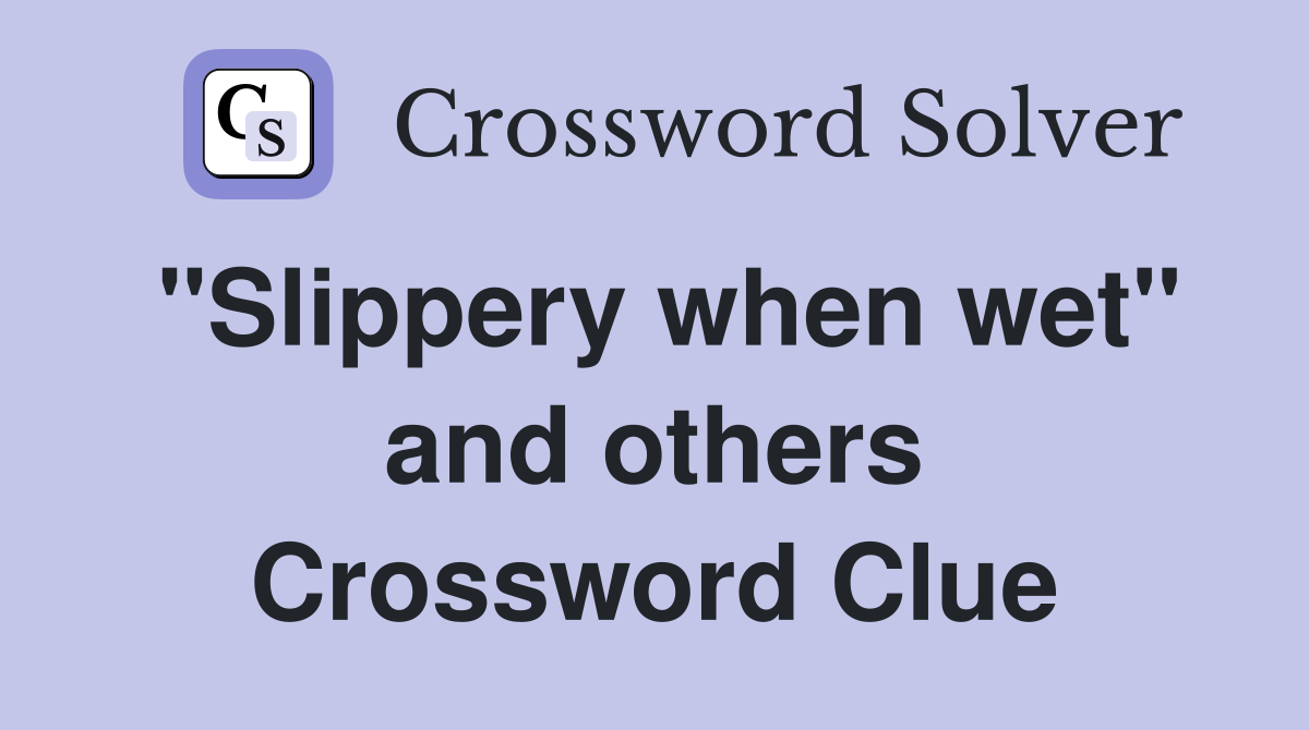 "Slippery when wet" and others Crossword Clue