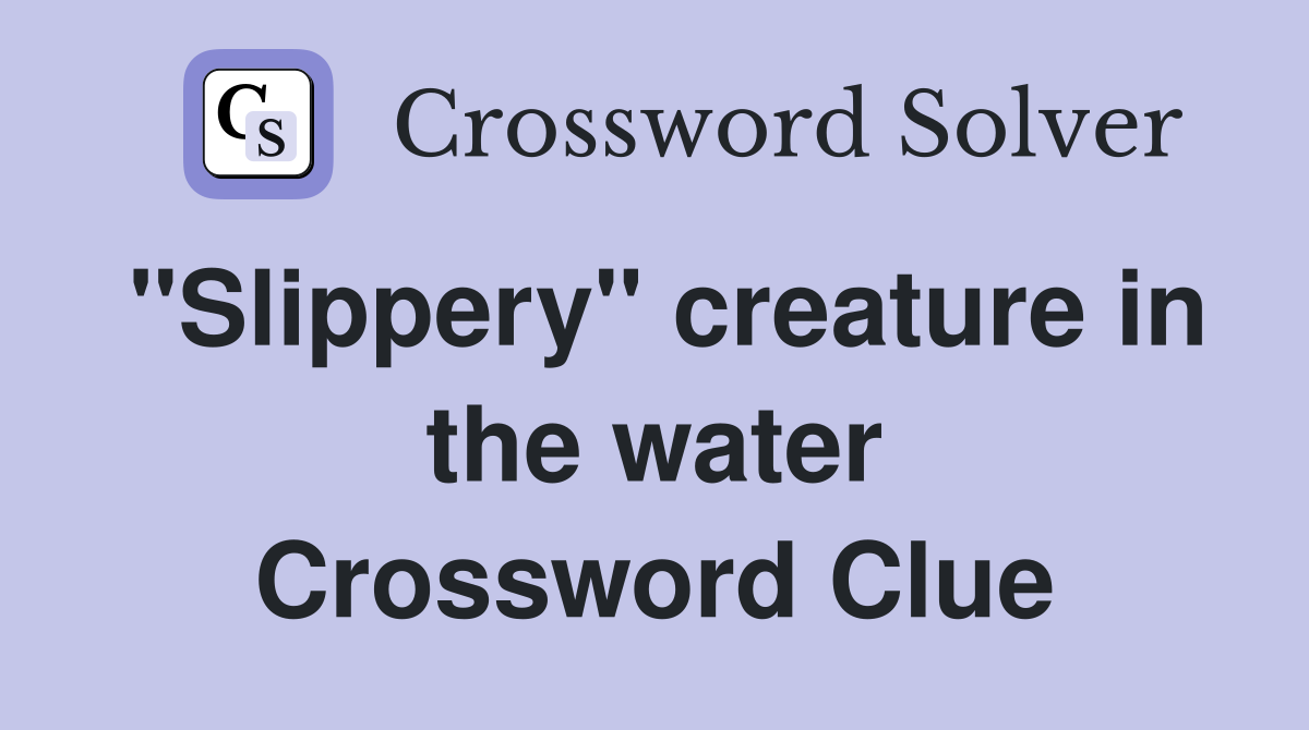 "Slippery" creature in the water Crossword Clue