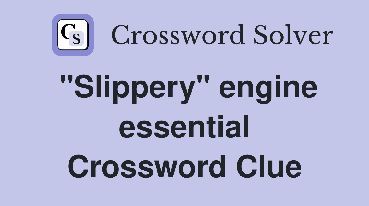 "Slippery" engine essential Crossword Clue