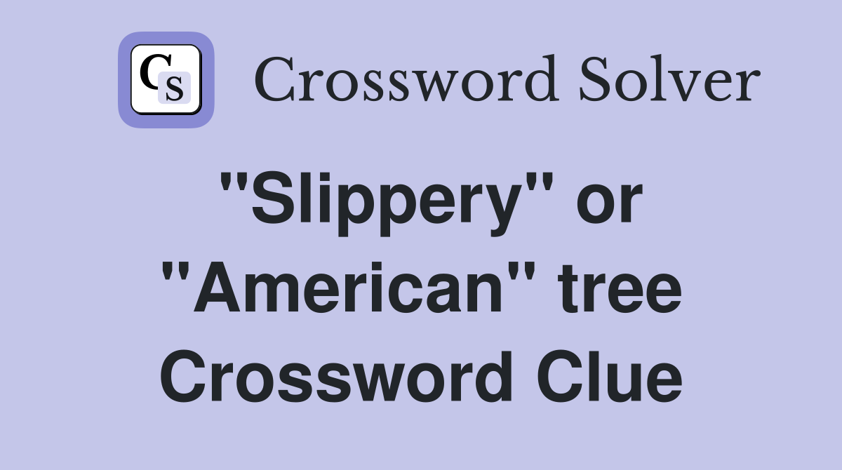 "Slippery" or "American" tree Crossword Clue