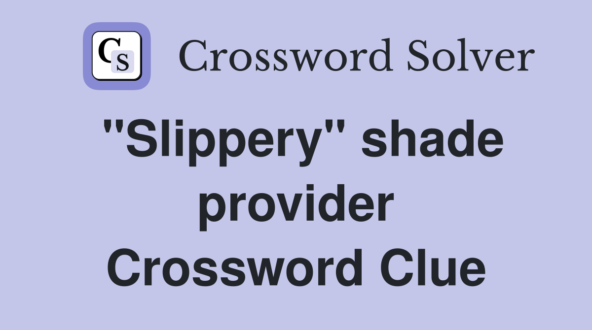 "Slippery" shade provider Crossword Clue
