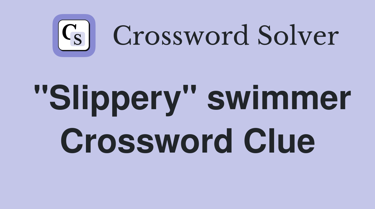 "Slippery" swimmer Crossword Clue