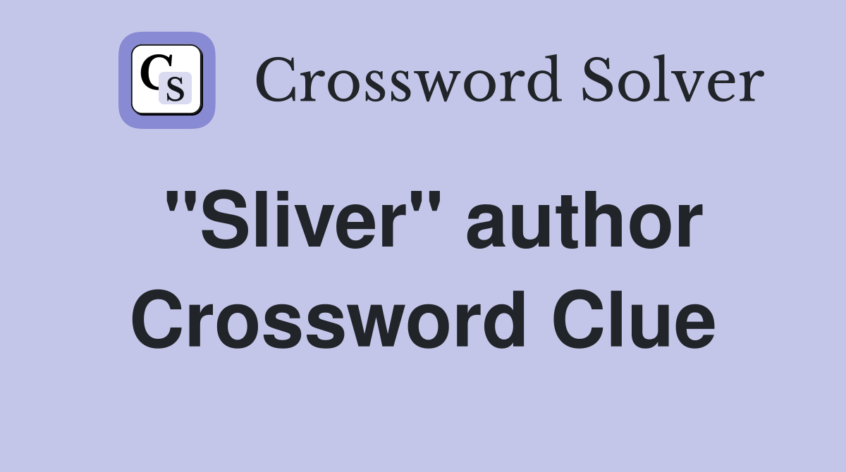 "Sliver" author Crossword Clue