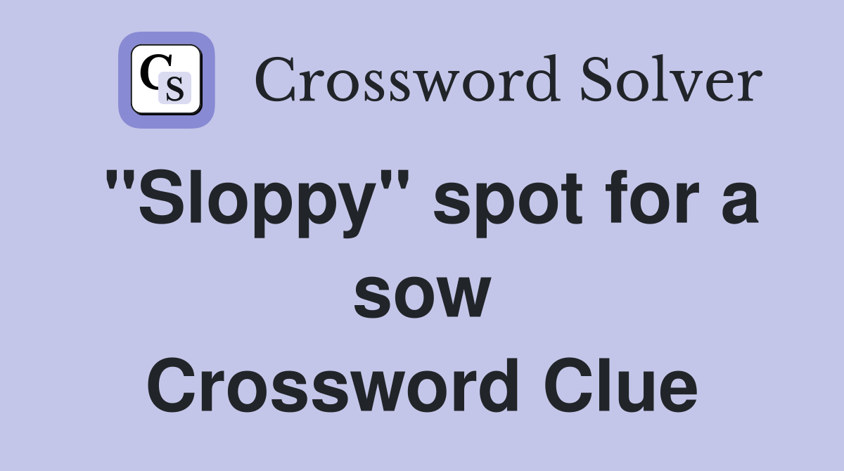 "Sloppy" spot for a sow Crossword Clue