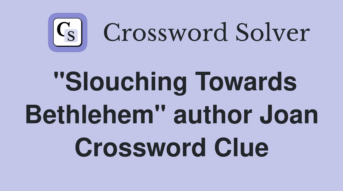 "Slouching Towards Bethlehem" author Joan Crossword Clue