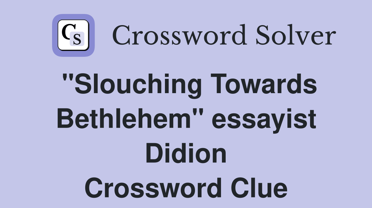 "Slouching Towards Bethlehem" essayist Didion Crossword Clue