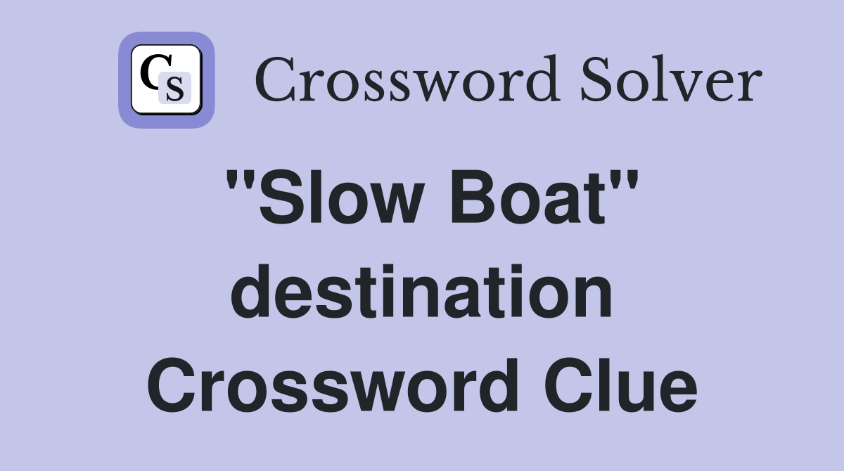 "Slow Boat" destination Crossword Clue