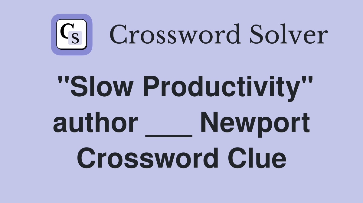 "Slow Productivity" author ___ Newport Crossword Clue