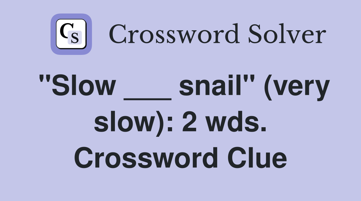 "Slow ___ snail" (very slow): 2 wds. Crossword Clue