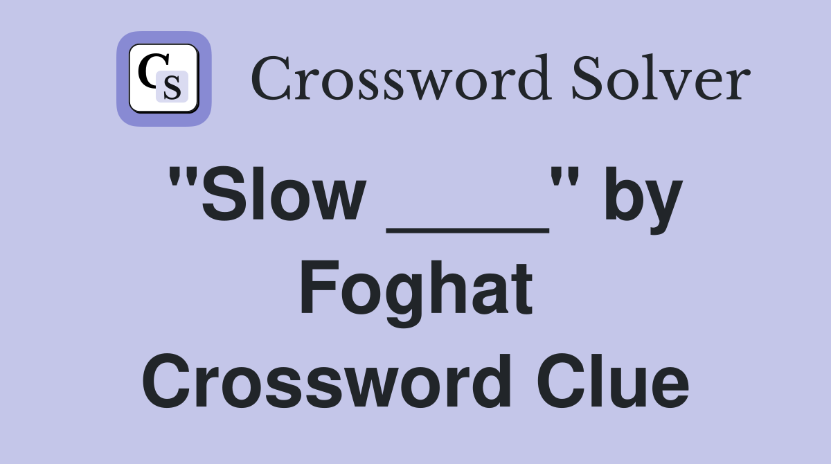 "Slow ____" by Foghat Crossword Clue