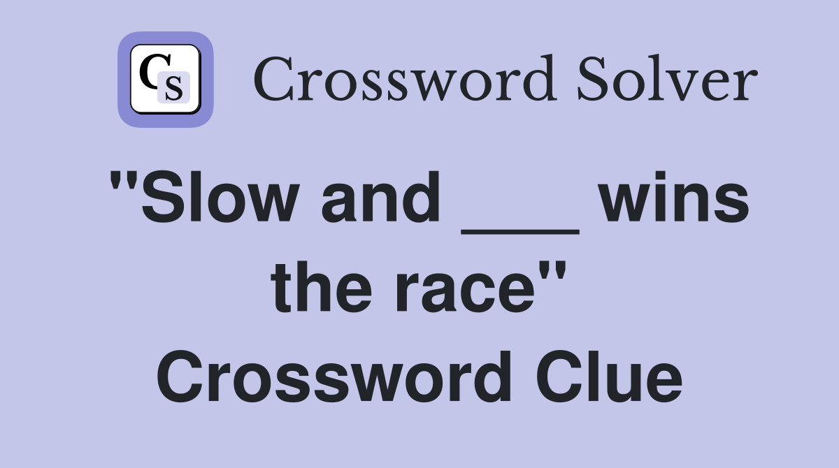 "Slow and ___ wins the race" Crossword Clue