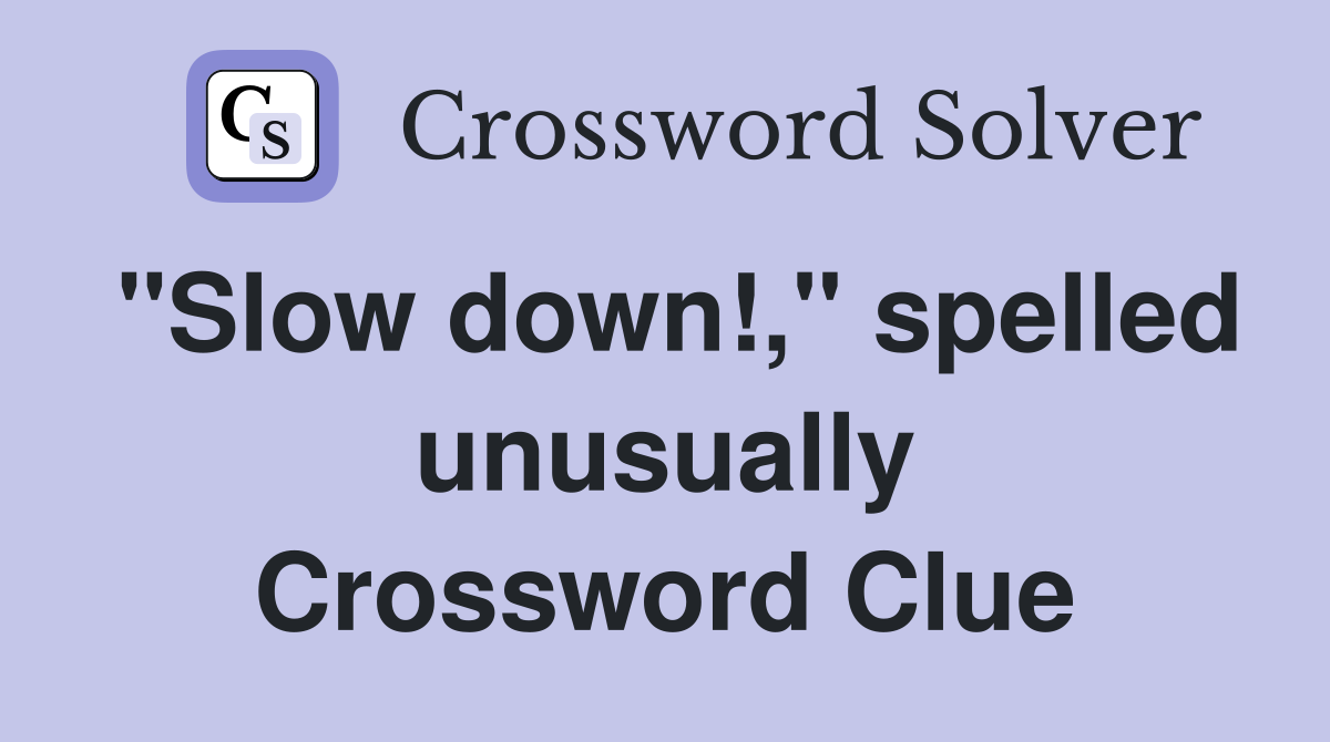 "Slow down!," spelled unusually Crossword Clue