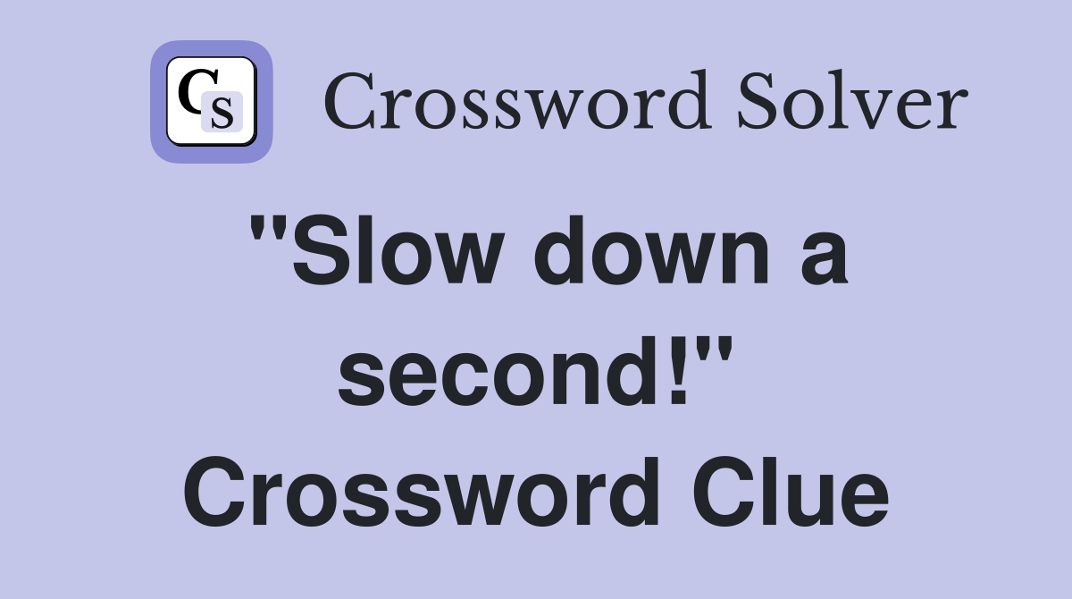 "Slow down a second!" Crossword Clue