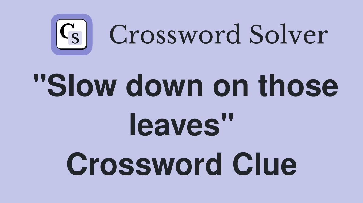 "Slow down on those leaves" Crossword Clue