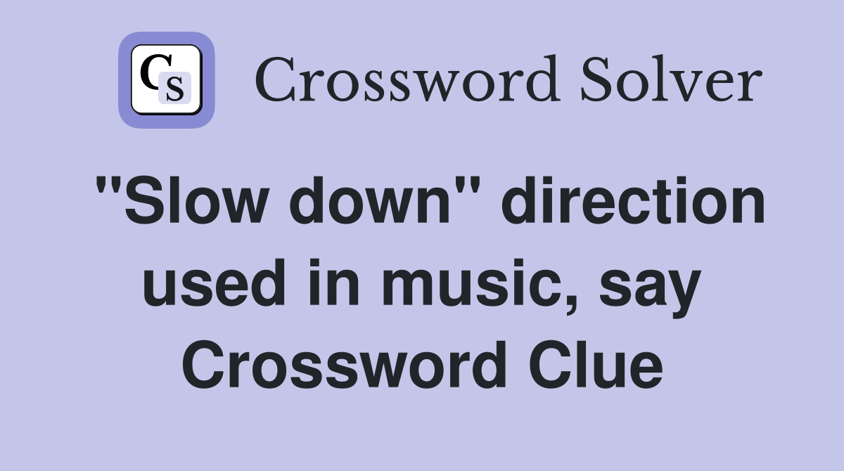 "Slow down" direction used in music, say Crossword Clue