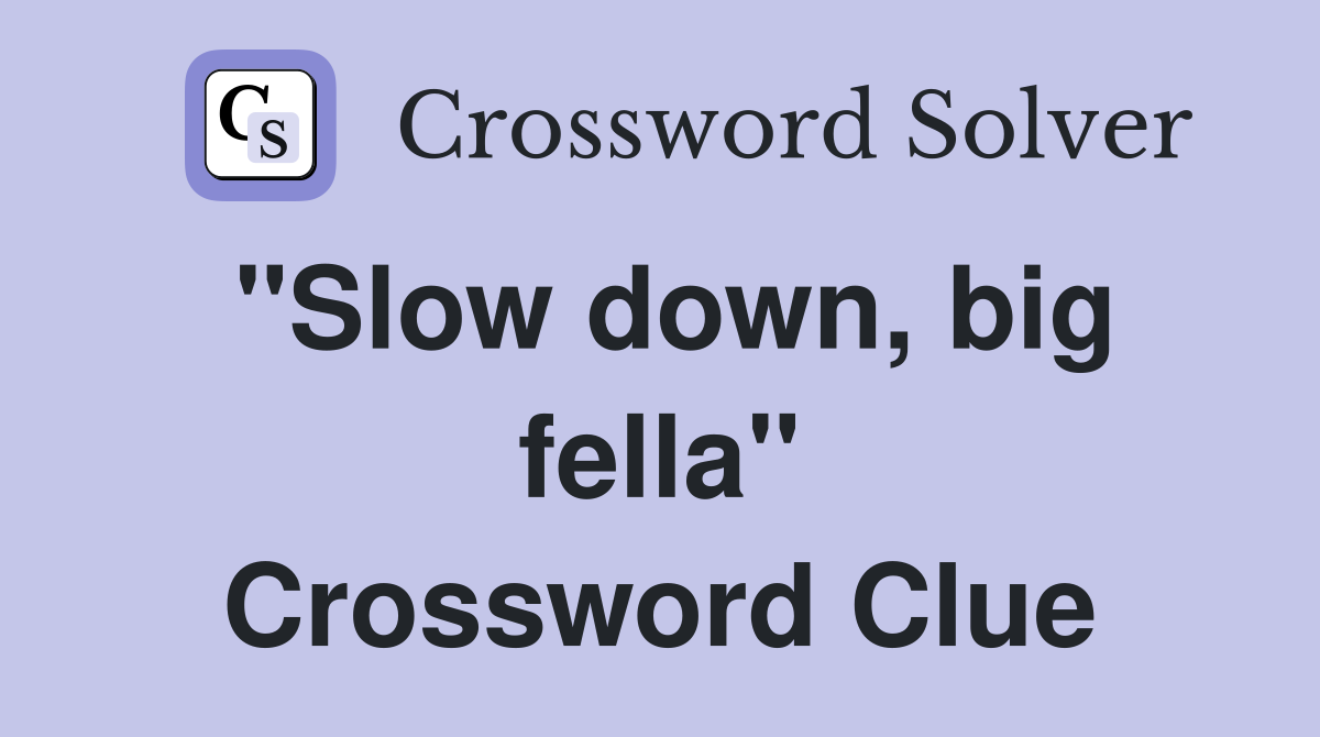 "Slow down, big fella" Crossword Clue