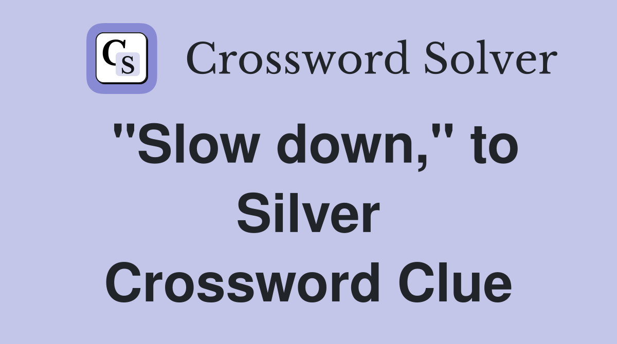 "Slow down," to Silver Crossword Clue
