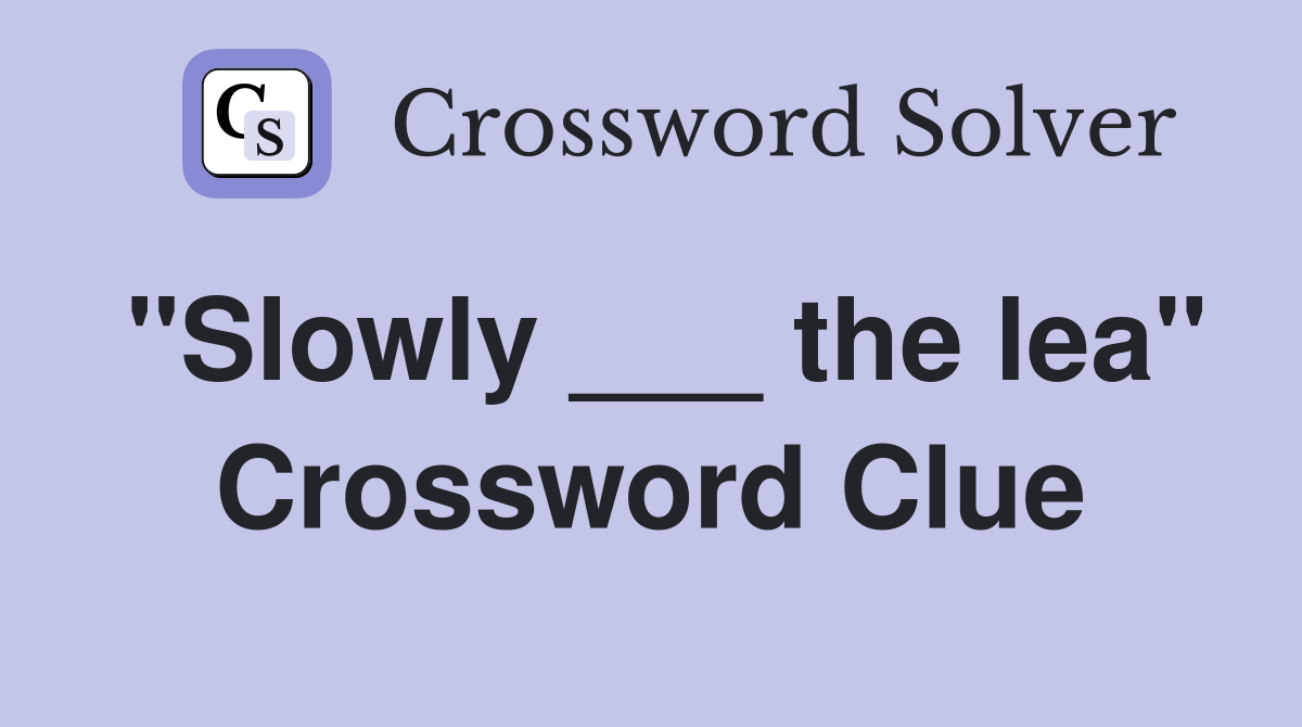 "Slowly ___ the lea" Crossword Clue