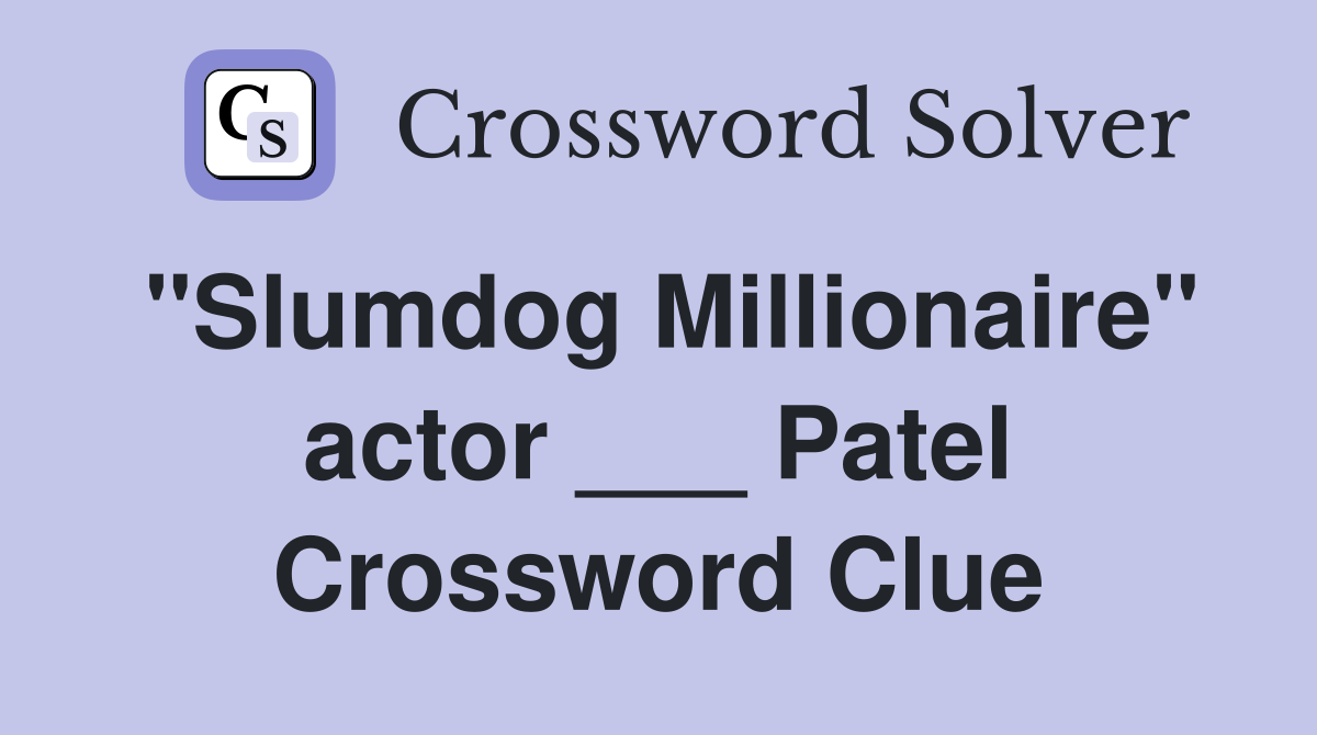 "Slumdog Millionaire" actor ___ Patel Crossword Clue