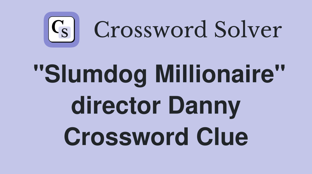 "Slumdog Millionaire" director Danny Crossword Clue