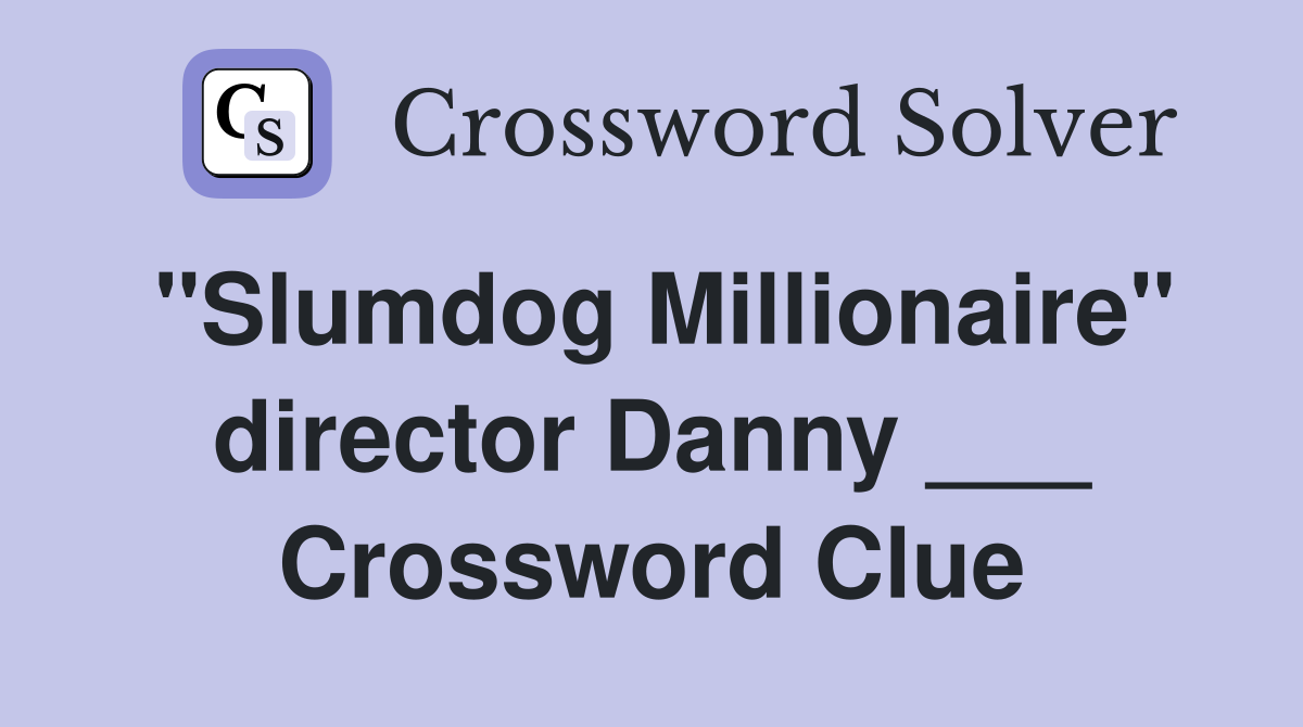 "Slumdog Millionaire" director Danny ___ Crossword Clue