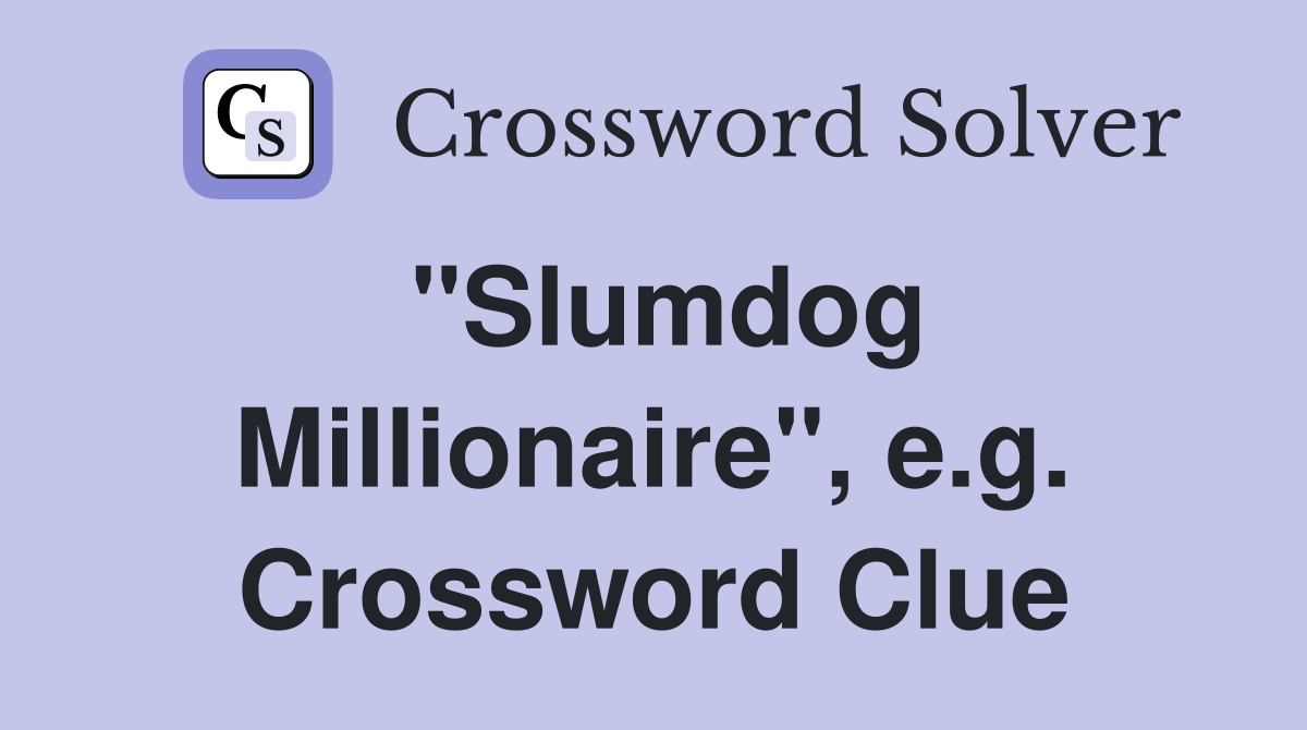 "Slumdog Millionaire", e.g. Crossword Clue