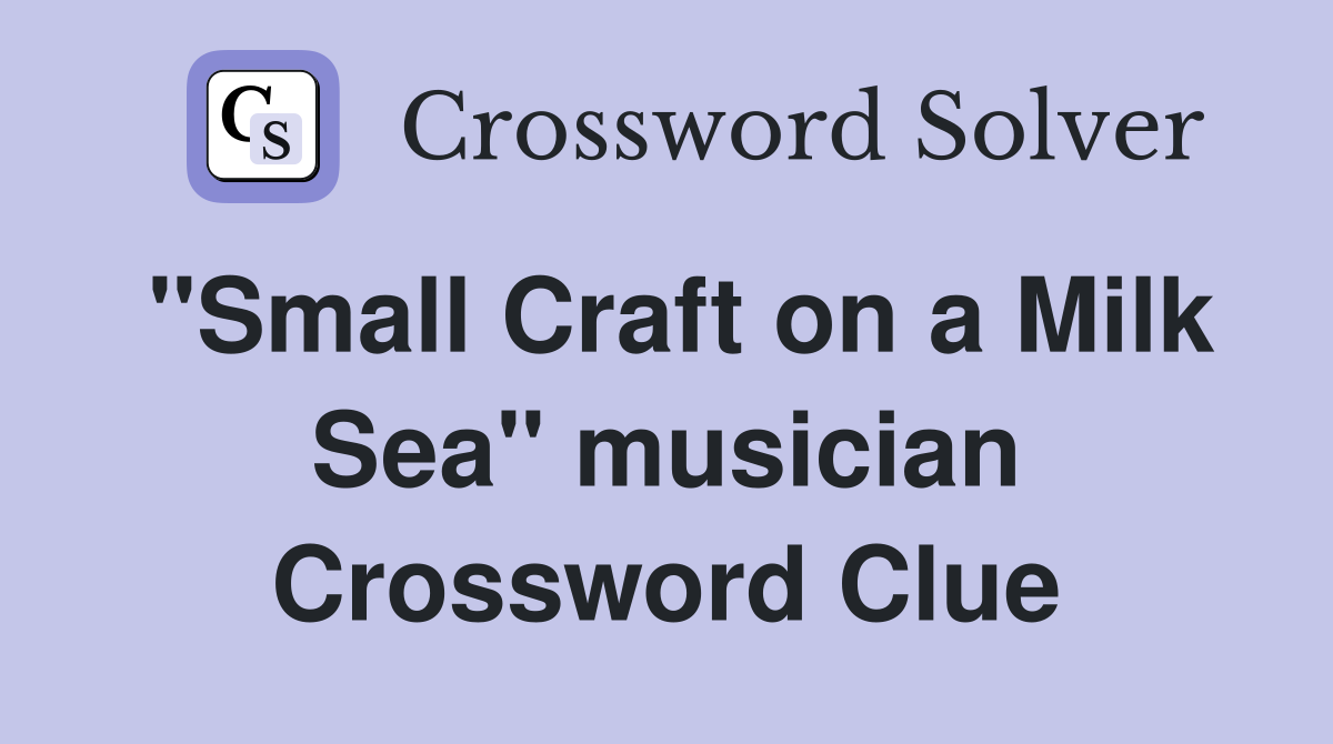 "Small Craft on a Milk Sea" musician Crossword Clue