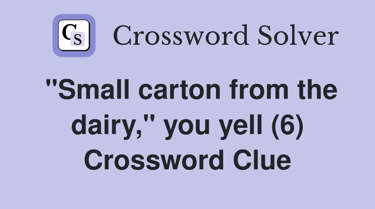 "Small carton from the dairy," you yell (6) Crossword Clue