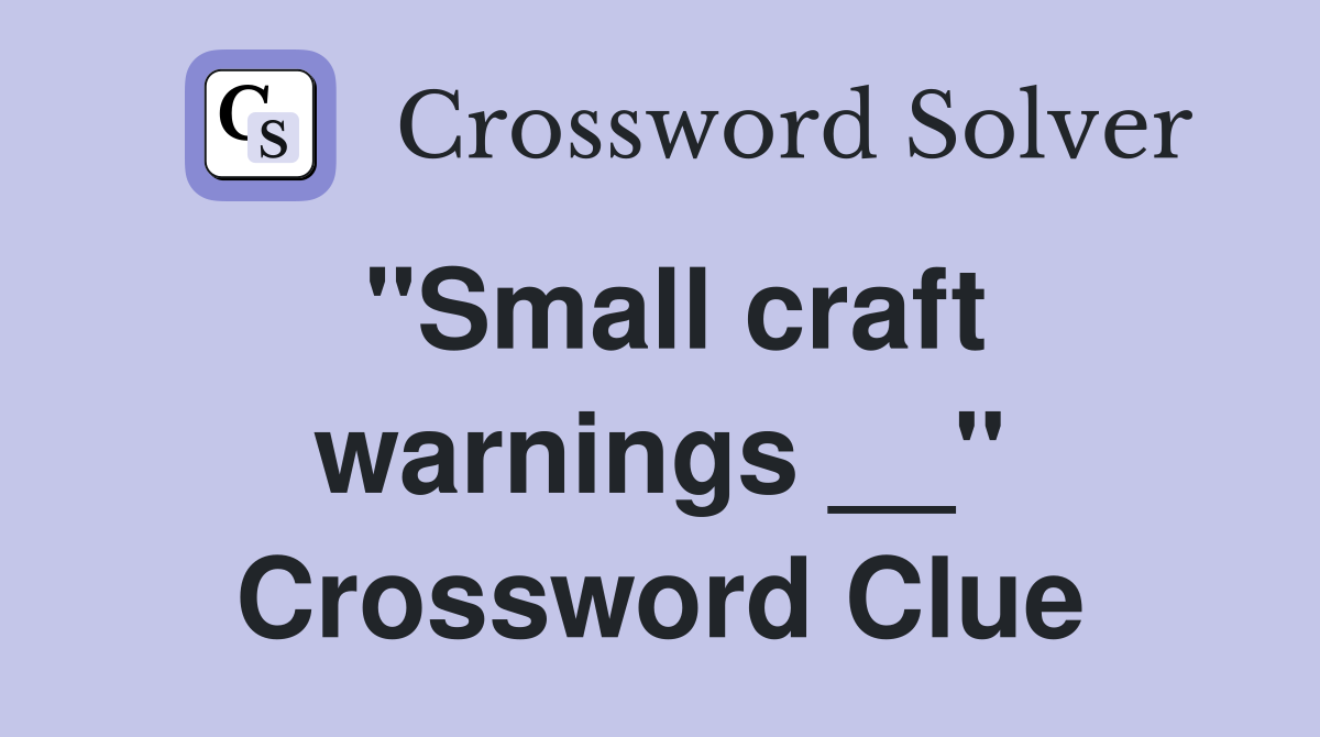 "Small craft warnings __" Crossword Clue