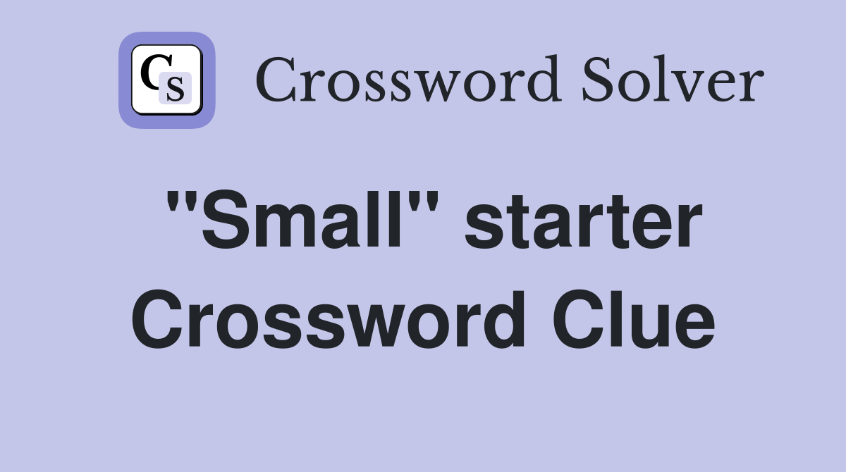 "Small" starter Crossword Clue
