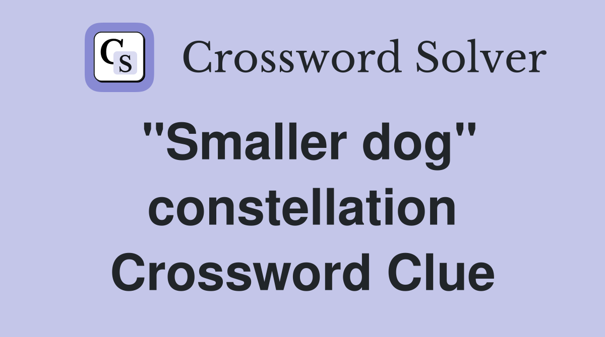 "Smaller dog" constellation Crossword Clue