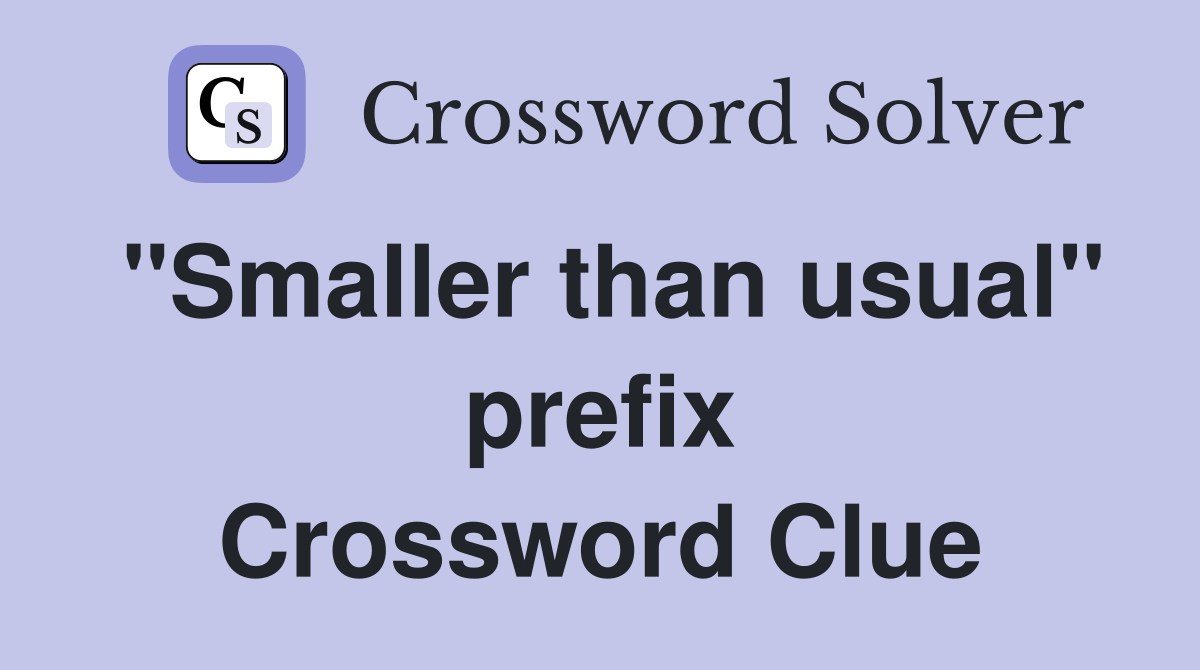 "Smaller than usual" prefix Crossword Clue