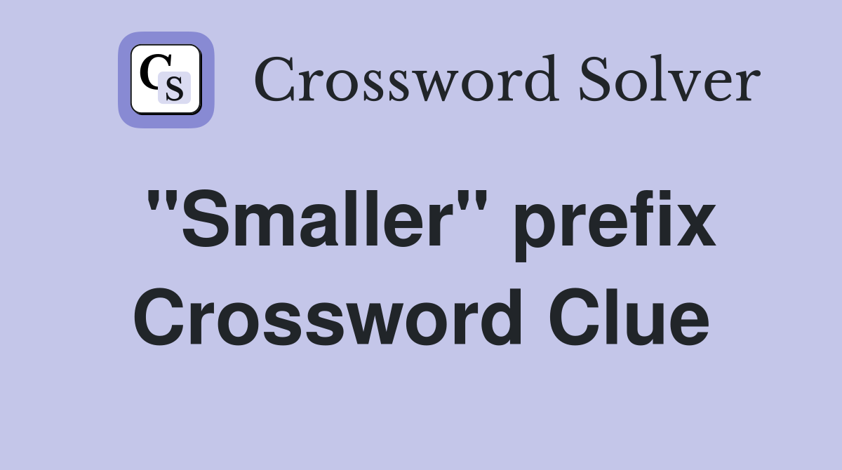 "Smaller" prefix Crossword Clue