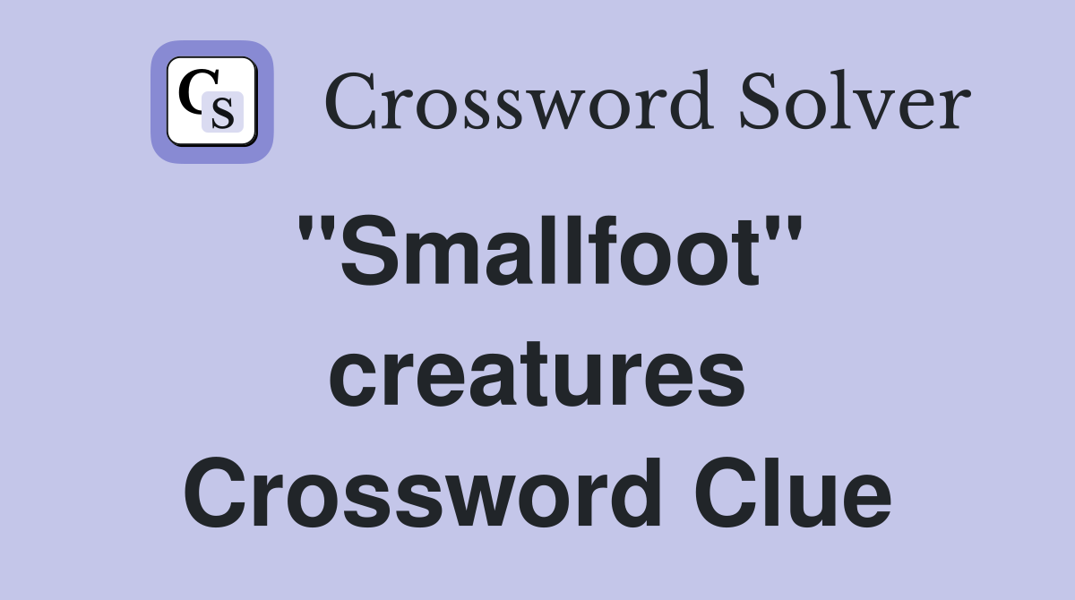 "Smallfoot" creatures Crossword Clue