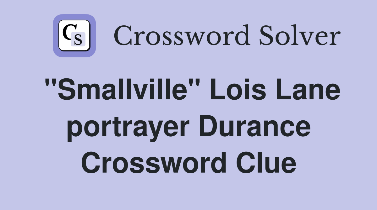 "Smallville" Lois Lane portrayer Durance Crossword Clue