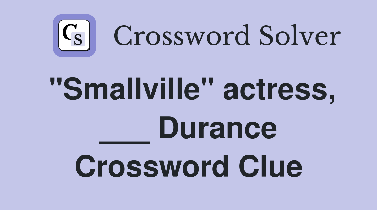 "Smallville" actress, ___ Durance Crossword Clue